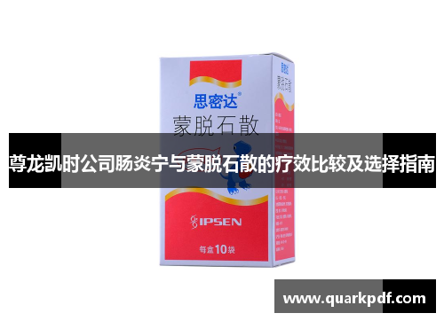尊龙凯时公司肠炎宁与蒙脱石散的疗效比较及选择指南 尊龙凯时公司肠炎宁与蒙脱石散的疗效比较及选择指南