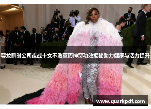 尊龙凯时公司夜战十女不败草药神奇功效揭秘助力健康与活力提升 尊龙凯时公司夜战十女不败草药神奇功效揭秘助力健康与活力提升